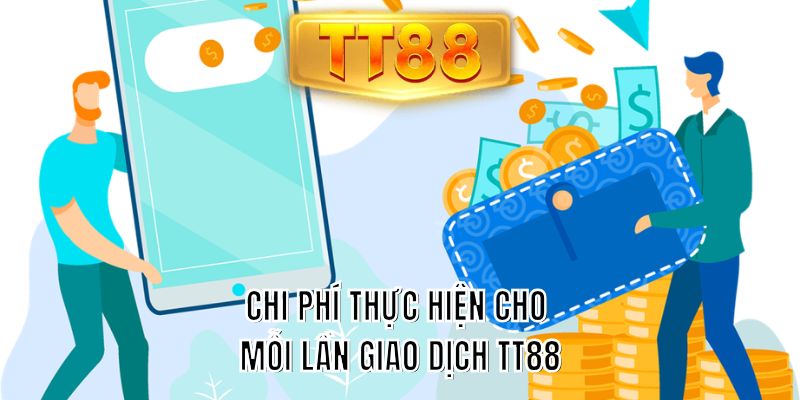 Chi phí thực hiện cho mỗi lần giao dịch TT88