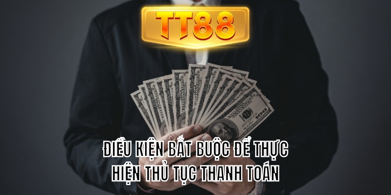 Điều kiện bắt buộc để thực hiện thủ tục thanh toán