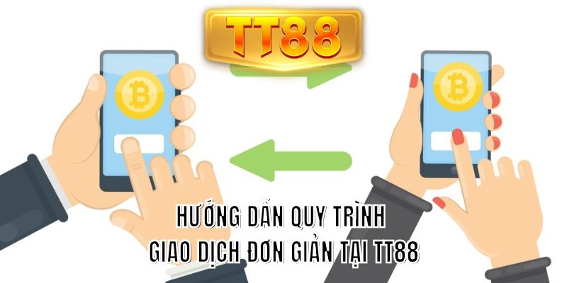Hướng dẫn quy trình giao dịch đơn giản tại TT88