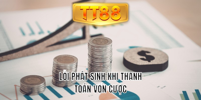 Lỗi phát sinh khi thanh toán vốn cược