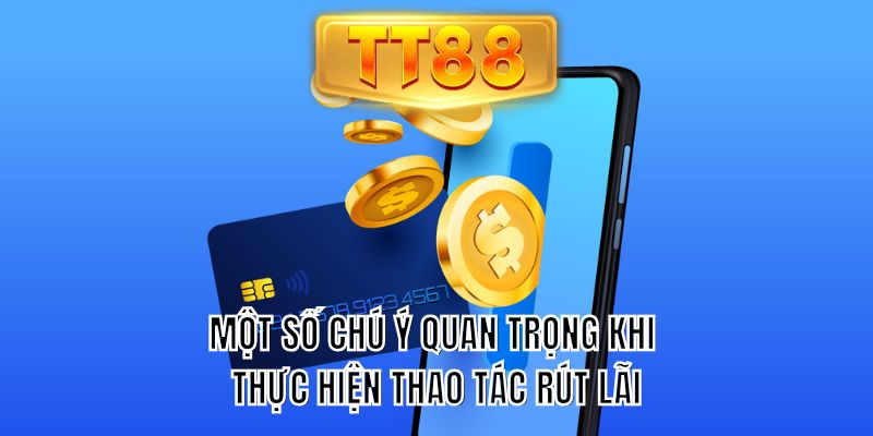 Một số chú ý quan trọng khi thực hiện thao tác rút lãi