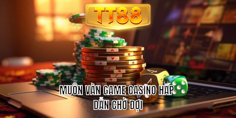 Muôn vàn game casino hấp dẫn chờ đợi