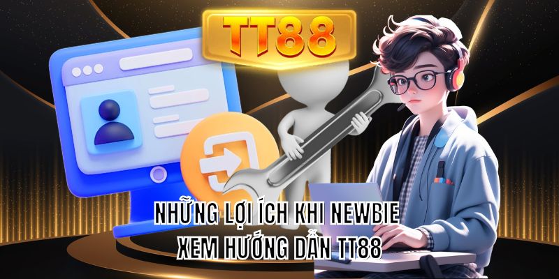 Những lợi ích khi newbie xem hướng dẫn TT88