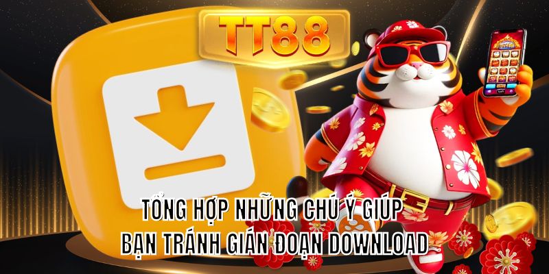 Tổng hợp những chú ý giúp bạn tránh gián đoạn download