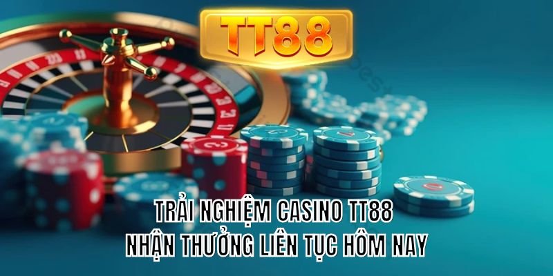 Trải nghiệm casino TT88 nhận thưởng liên tục hôm nay