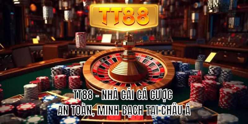 TT88 - nhà cái cá cược an toàn, minh bạch tại Châu Á