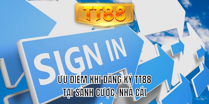 Ưu điểm khi đăng ký TT88 tại sảnh cược, nhà cái