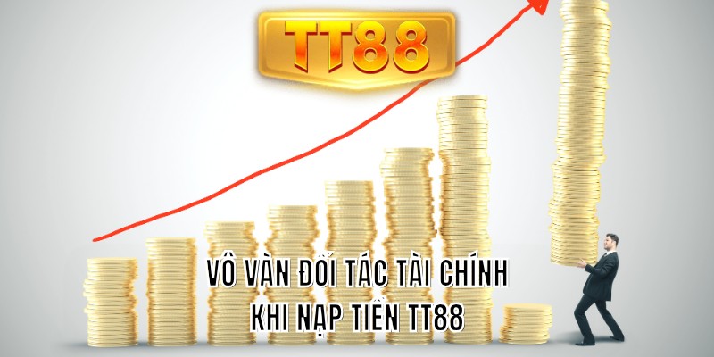 Vô vàn đối tác tài chính khi nạp tiền tt88