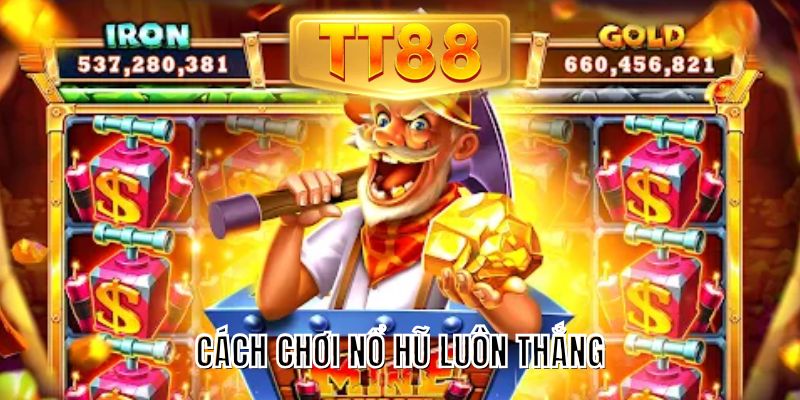 Cách chơi nổ hũ luôn thắng