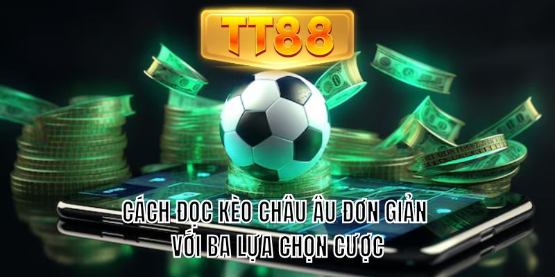 Cách đọc kèo châu Âu đơn giản với ba lựa chọn cược