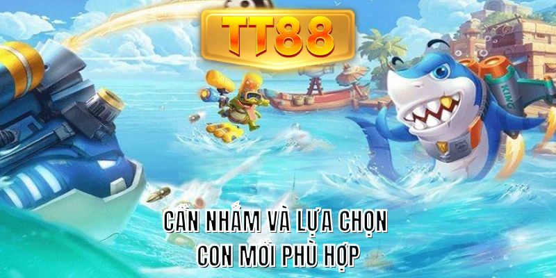 Cần nhắm và lựa chọn con mồi phù hợp