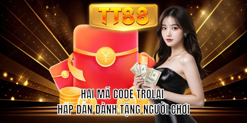 Hai mã code TROLAI hấp dẫn dành tặng người chơi