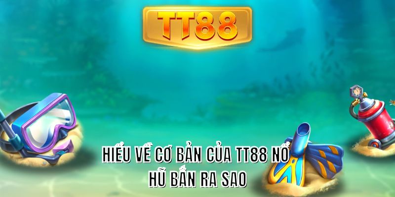 Hiểu về cơ bản của TT88 nổ hũ bắn ra sao