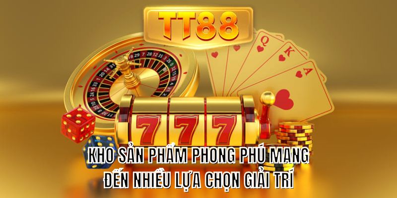 Kho sản phẩm phong phú mang đến nhiều lựa chọn giải trí