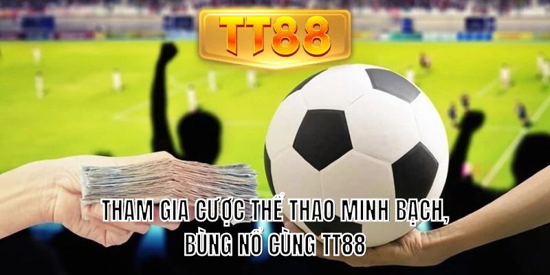 Tham gia cược thể thao minh bạch, bùng nổ cùng TT88