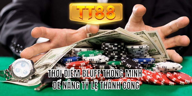 Thời điểm bluff thông minh nâng tỷ lệ thành công