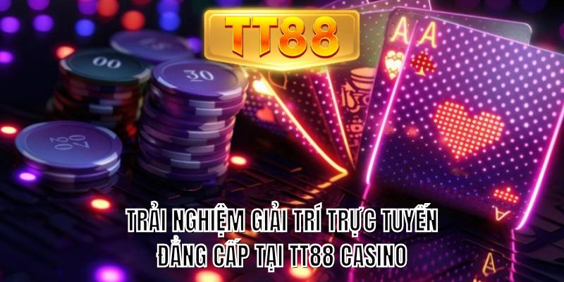 Trải nghiệm giải trí trực tuyến đẳng cấp tại TT88 Casino