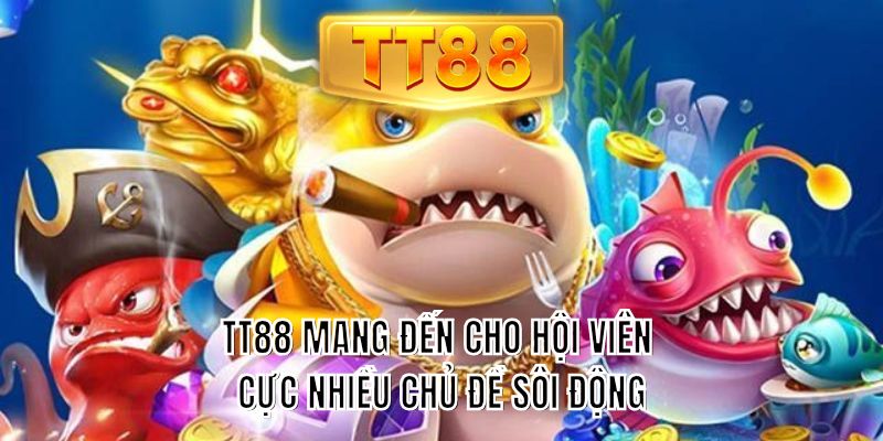 TT88 mang đến cho hội viên cực nhiều chủ đề sôi động